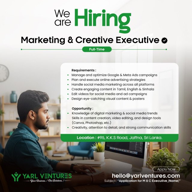 🚀 We’re Hiring – Marketing & Creative Executive  Do you live and breathe creativity + marketing? ✨ This is your chance to join our team and make an impact! 🎯  📌 What You’ll Do: ✔ Manage & optimize Google & Meta Ads campaigns ✔ Plan & execute online advertising strategies ✔ Handle social media across all platforms ✔ Create engaging content in Tamil, English & Sinhala ✔ Edit videos for ads & social media ✔ Design posters & visual content  📌 What We’re Looking For: ✔ Knowledge of digital marketing & social media trends ✔ Skills in content creation, video editing & design tools (Canva, Photoshop, etc.) ✔ Creativity, attention to detail & strong communication skills  📍 Location: 95 Jaffna-Kankesanturai Rd, Kokkuvil 40060 🕒 Type: Full-Time 📩 Apply Now: hello@yarlventures.com  ✉️ Subject Line: Application for Marketing & Creative Executive – [Your Name]  🔔 Closing Date: October 31, 2025  💡 If creativity & marketing run in your blood — we want you on our team!  #Hiring #CreativeExecutive #MarketingJobs #DigitalMarketing #WeAreHiring #CareerOpportunity #YarlVentures